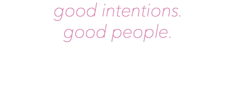 good intentions. good people.